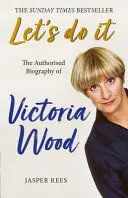 LET'S DO IT: THE AUTHORISED BIOGRAPHY OF VICTORIA WOOD