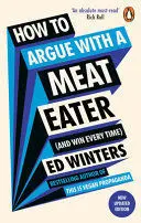 HOW TO ARGUE WITH A MEAT EATER (AND WIN EVERY TIME)